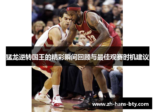 猛龙逆转国王的精彩瞬间回顾与最佳观赛时机建议
