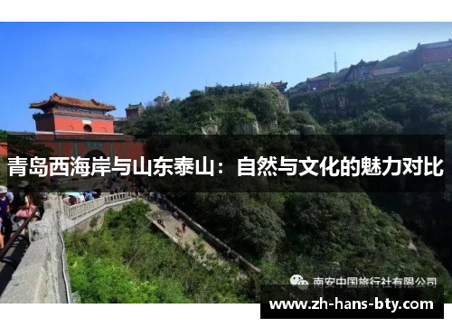 青岛西海岸与山东泰山:自然与文化的魅力对比 青岛西海岸与山东泰山:自然与文化的魅力对比