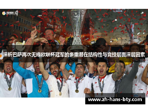 深析巴萨再次无缘欧联杯冠军的多重潜在结构性与竞技层面深层因素 深析巴萨再次无缘欧联杯冠军的多重潜在结构性与竞技层面深层因素