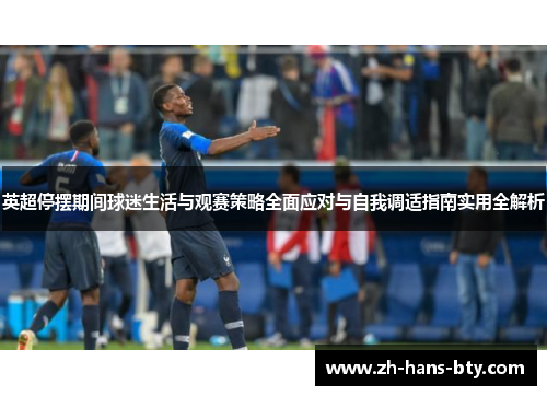 英超停摆期间球迷生活与观赛策略全面应对与自我调适指南实用全解析